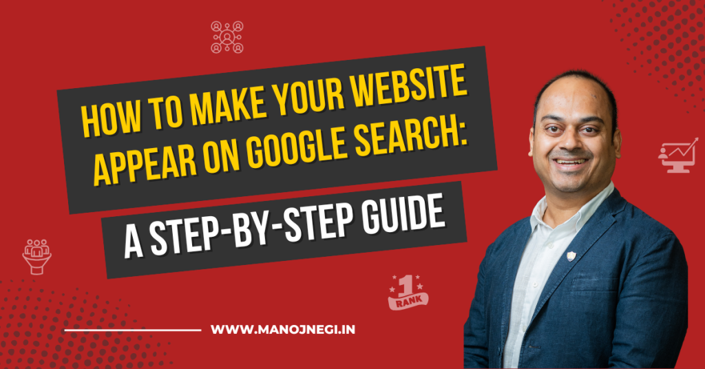 How to Make Your Website Appear on Google Search: A Step-by-Step Guide