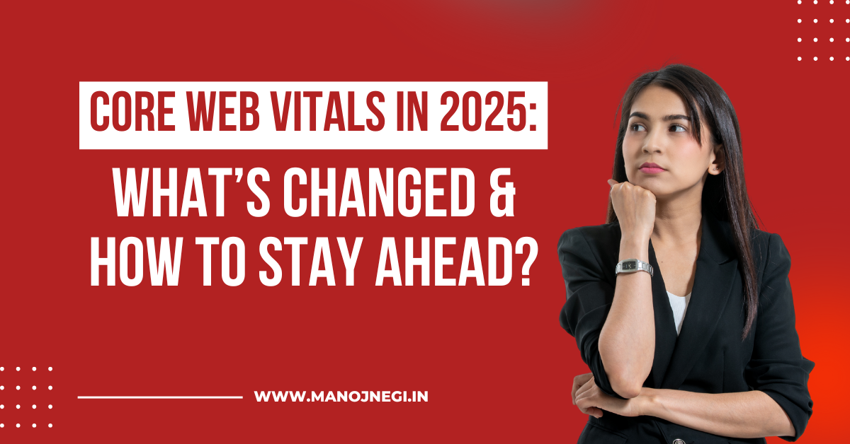 Core Web Vitals in 2025: What’s Changed & How to Stay Ahead