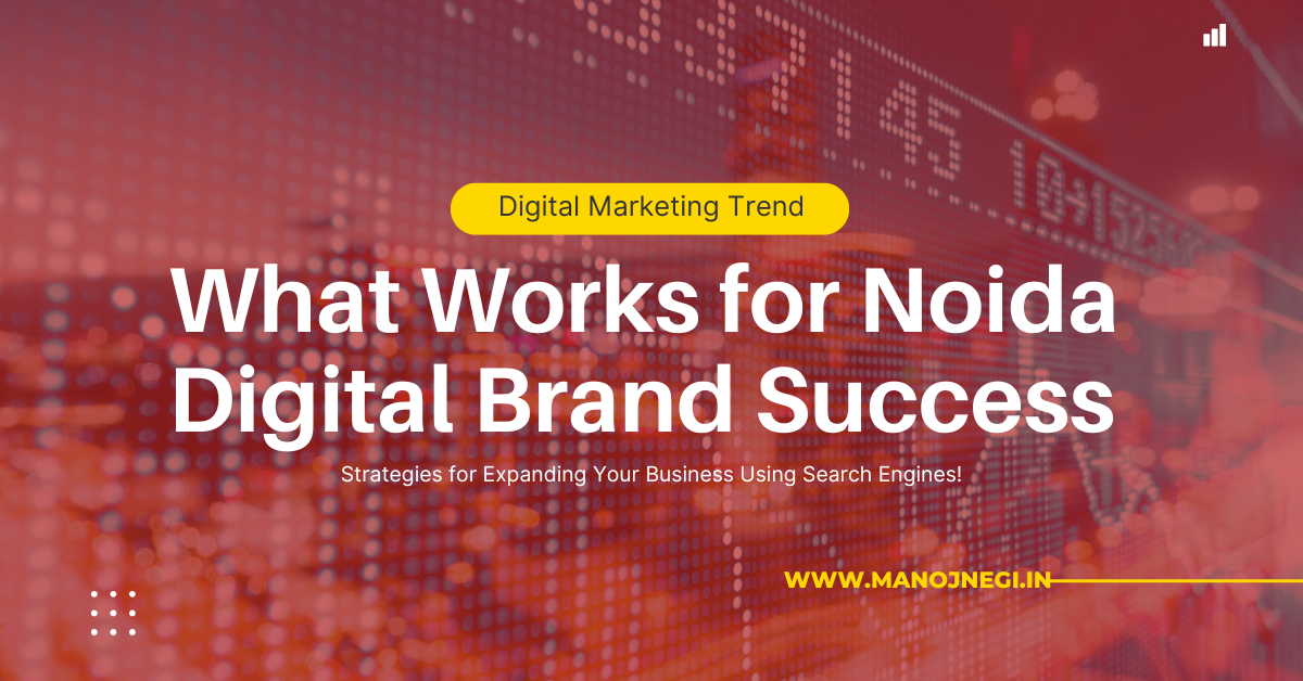 Digital Marketing Trends: What Works for Noida Digital Brand Success